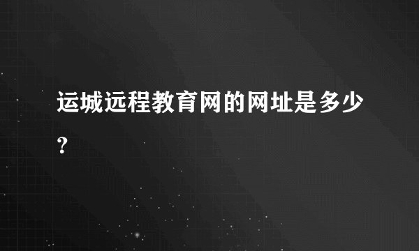 运城远程教育网的网址是多少？