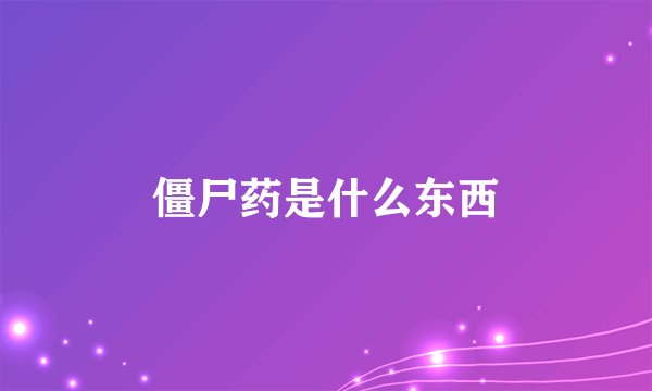 僵尸药是什么东西