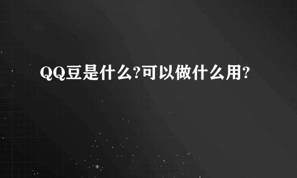 QQ豆是什么?可以做什么用?
