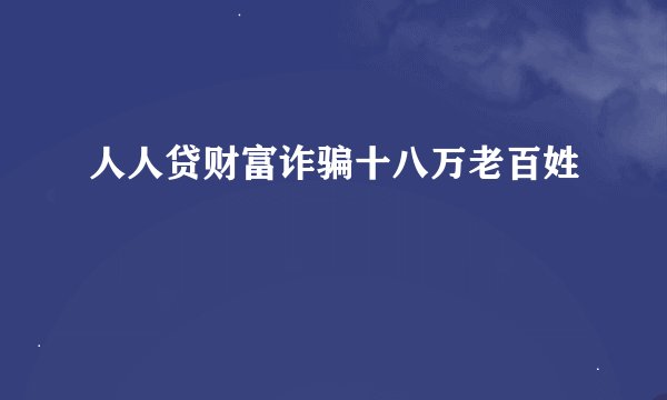 人人贷财富诈骗十八万老百姓