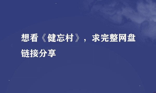 想看《健忘村》，求完整网盘链接分享