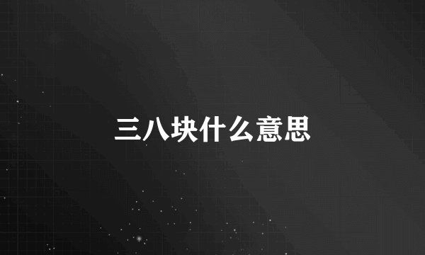 三八块什么意思