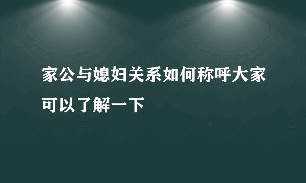 家公与媳妇关系如何称呼大家可以了解一下