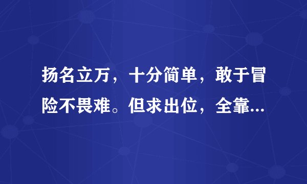 扬名立万，十分简单，敢于冒险不畏难。但求出位，全靠有胆，无奈风光太短暂。说的是十二生肖中的那一个生