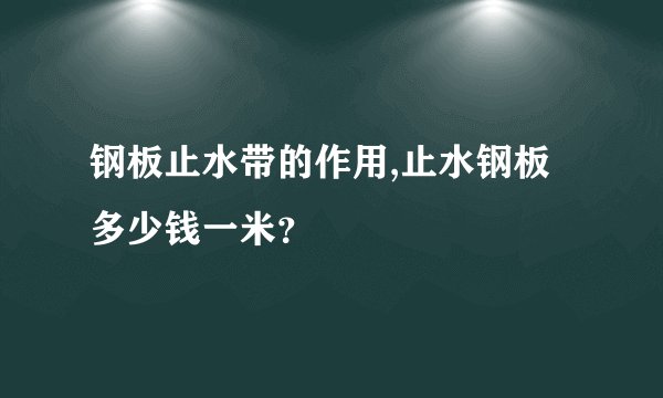 钢板止水带的作用,止水钢板多少钱一米？