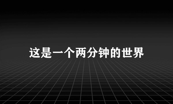这是一个两分钟的世界