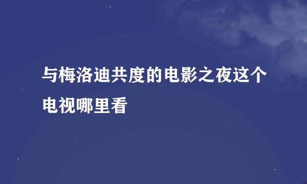与梅洛迪共度的电影之夜这个电视哪里看
