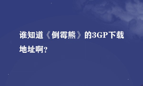谁知道《倒霉熊》的3GP下载地址啊？