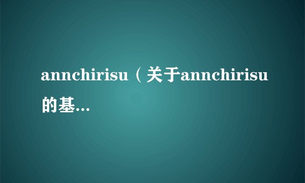 annchirisu（关于annchirisu的基本详情介绍）