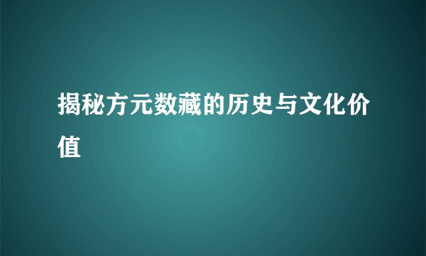 揭秘方元数藏的历史与文化价值