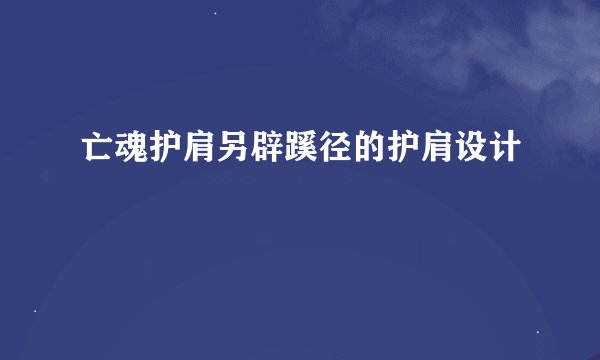 亡魂护肩另辟蹊径的护肩设计