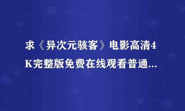 求《异次元骇客》电影高清4K完整版免费在线观看普通话无删减无广告版百度网盘下载链接