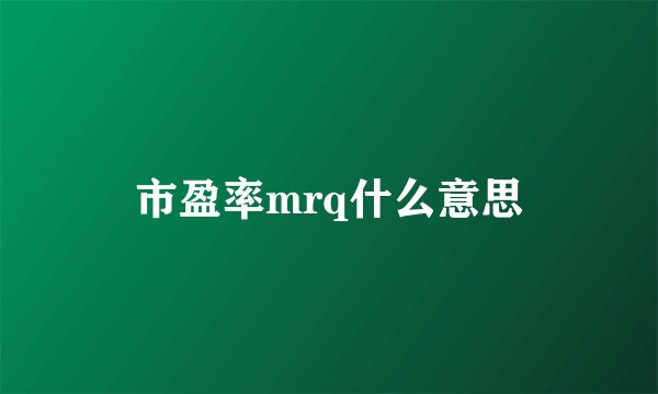 市盈率mrq什么意思