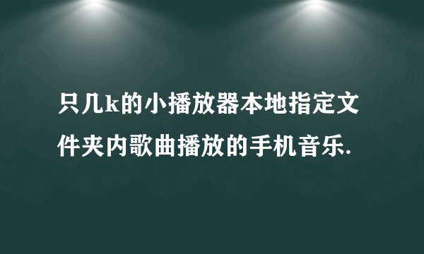 只几k的小播放器本地指定文件夹内歌曲播放的手机音乐.