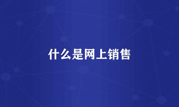 什么是网上销售