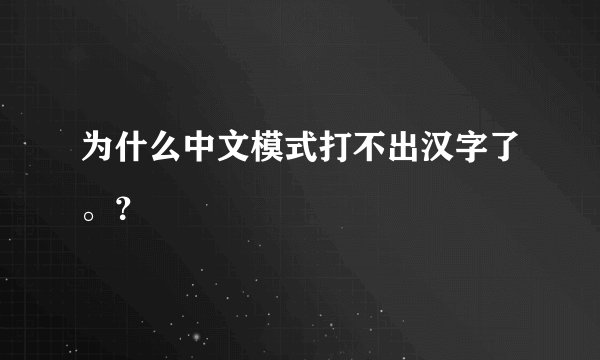 为什么中文模式打不出汉字了。？