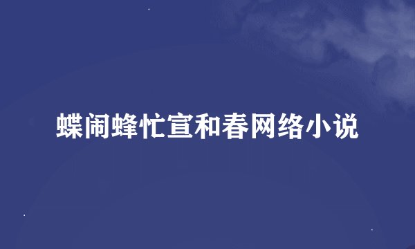 蝶闹蜂忙宣和春网络小说