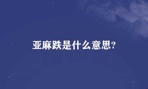亚麻跌是什么意思?