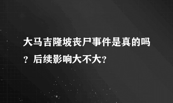 大马吉隆坡丧尸事件是真的吗?后续影响大不大?
