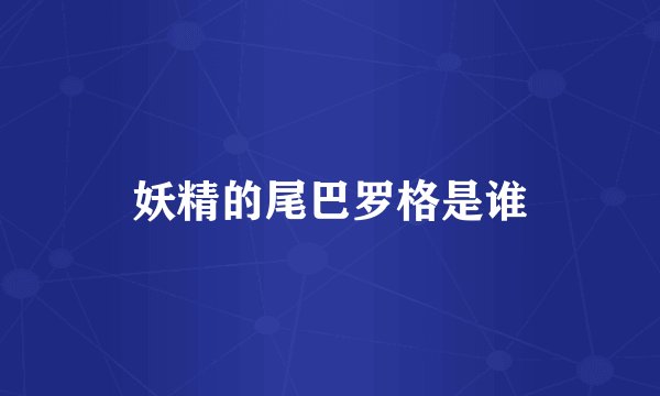 妖精的尾巴罗格是谁