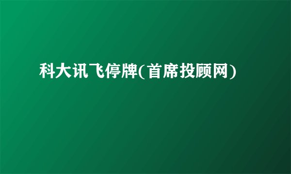 科大讯飞停牌(首席投顾网)