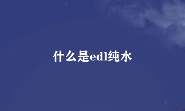 什么是edl纯水