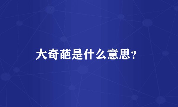 大奇葩是什么意思？