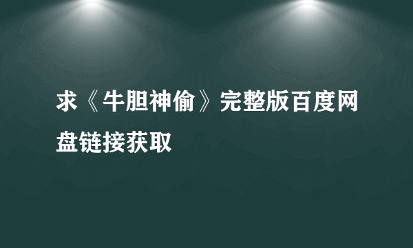 求《牛胆神偷》完整版百度网盘链接获取