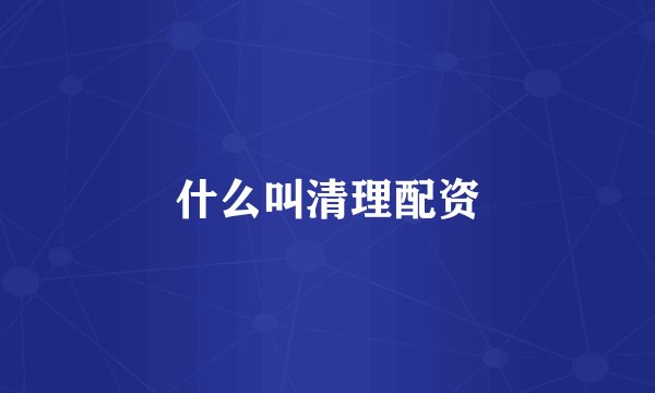 什么叫清理配资
