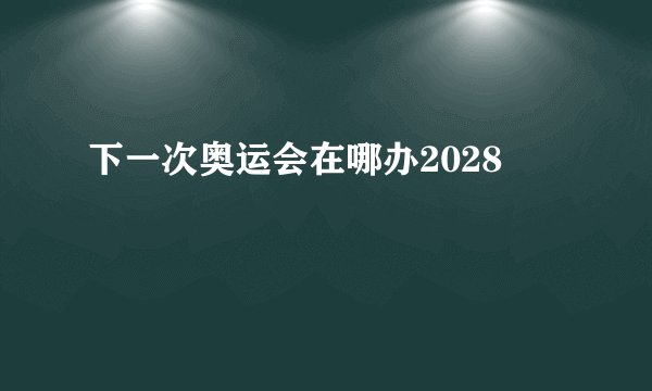 下一次奥运会在哪办2028