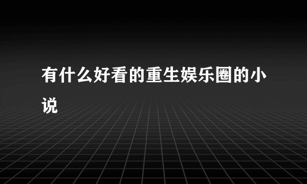 有什么好看的重生娱乐圈的小说
