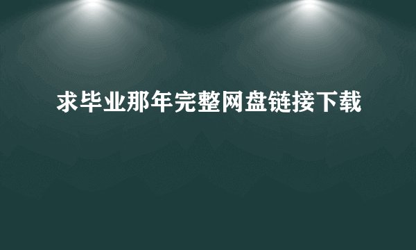 求毕业那年完整网盘链接下载