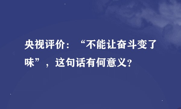 央视评价：“不能让奋斗变了味”，这句话有何意义？