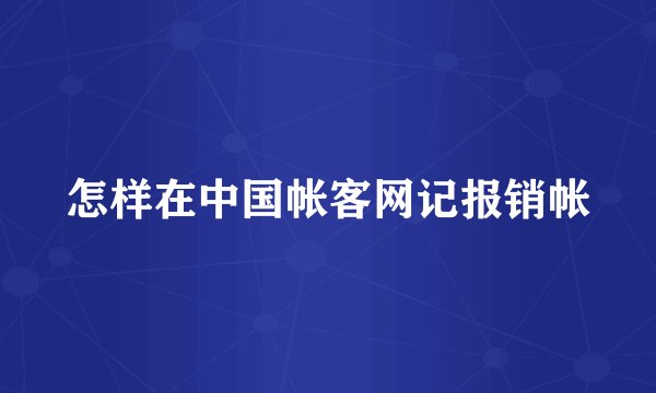怎样在中国帐客网记报销帐