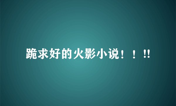 跪求好的火影小说！！!!