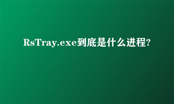 RsTray.exe到底是什么进程?