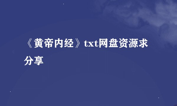 《黄帝内经》txt网盘资源求分享