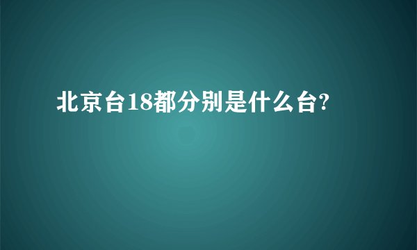北京台18都分别是什么台?