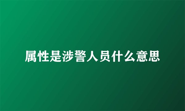 属性是涉警人员什么意思