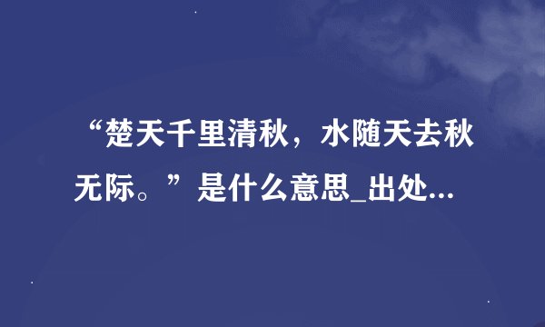 “楚天千里清秋，水随天去秋无际。”是什么意思_出处及原文翻译
