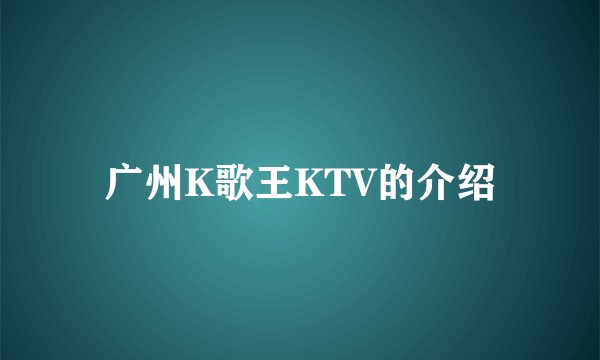 广州K歌王KTV的介绍