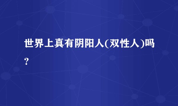 世界上真有阴阳人(双性人)吗？