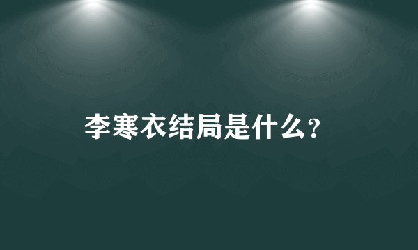 李寒衣结局是什么？