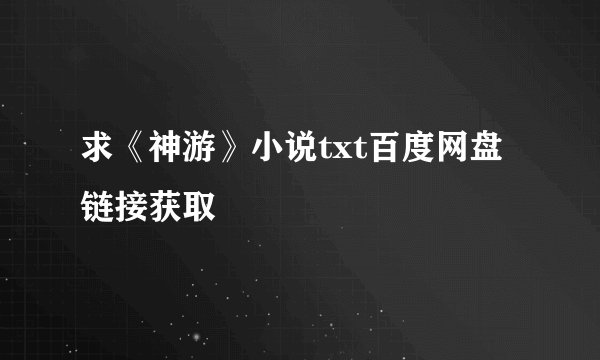 求《神游》小说txt百度网盘链接获取