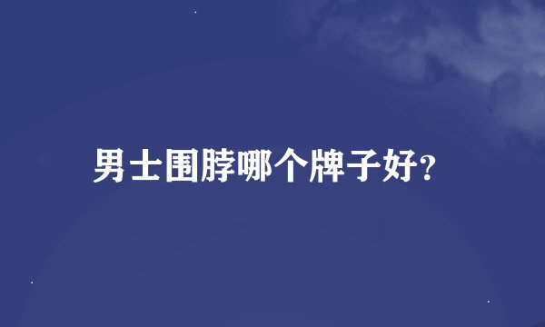 男士围脖哪个牌子好？