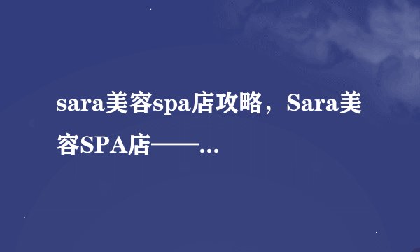 sara美容spa店攻略，Sara美容SPA店——玩转美丽攻略