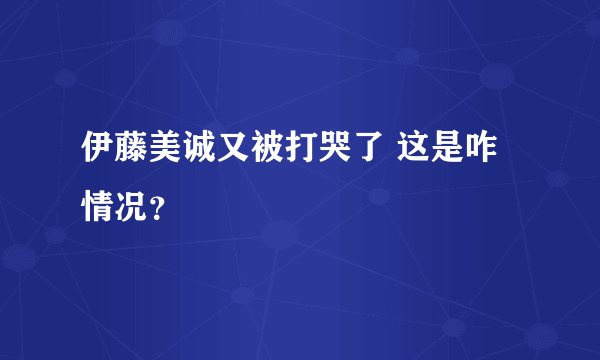 伊藤美诚又被打哭了 这是咋情况？