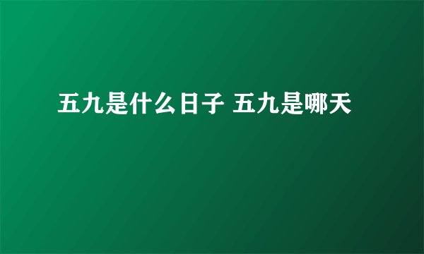 五九是什么日子 五九是哪天