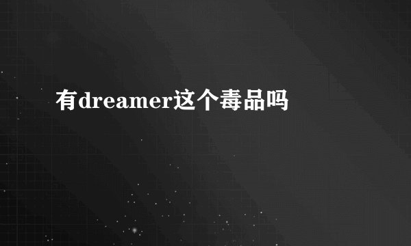 有dreamer这个毒品吗