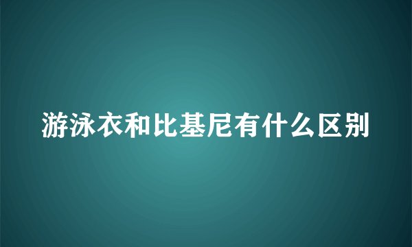游泳衣和比基尼有什么区别